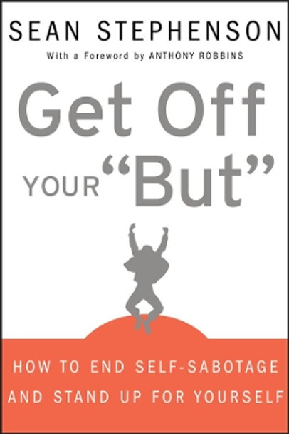 Get Off Your &quot;But&quot;: How to End Self-Sabotage and Stand Up for Yourself by Sean Stephenson 9780470399934