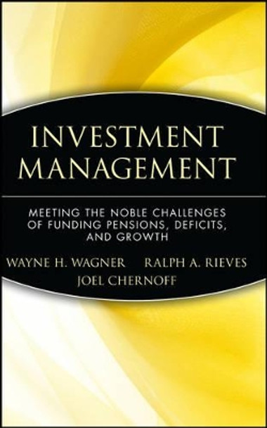 Investment Management: Meeting the Noble Challenges of Funding Pensions, Deficits, and Growth by Wayne H. Wagner 9780470455944