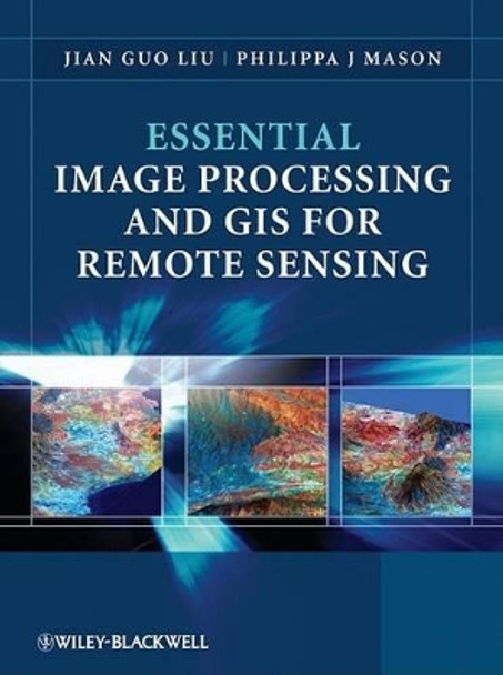 Essential Image Processing and GIS for Remote Sensing by Jian-Guo Liu 9780470510315