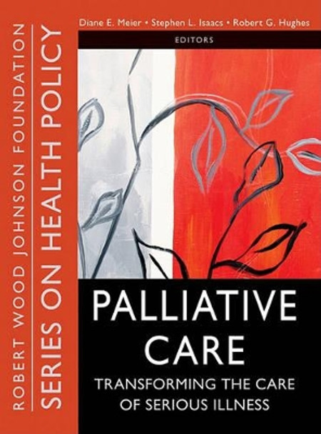 Palliative Care: Transforming the Care of Serious Illness by Diane Meier 9780470527177