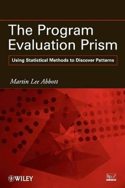 The Program Evaluation Prism: Using Statistical Methods to Discover Patterns by Martin Lee Abbott 9780470579046