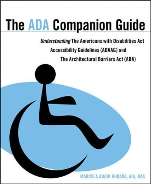 The ADA Companion Guide: Understanding the Americans with Disabilities Act Accessibility Guidelines (ADAAG) and the Architectural Barriers Act (ABA) by Marcela A. Rhoads 9780470583920