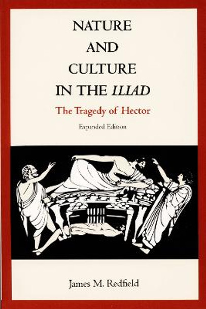 Nature and Culture in the Iliad: The Tragedy of Hector by James M. Redfield