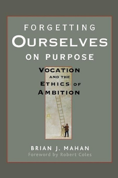 Forgetting Ourselves on Purpose: Vocation and the Ethics of Ambition Brian J. Mahan (Emory University, Atlanta, Georgia) 9780470621684