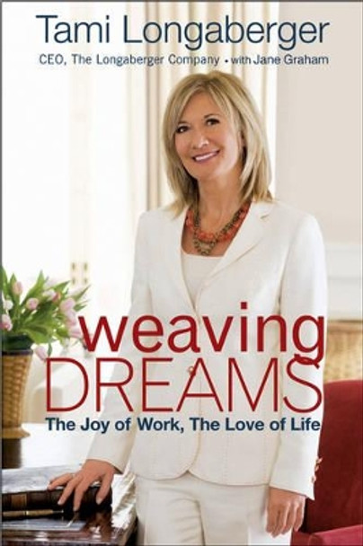 Weaving Dreams: The Joy of Work, The Love of Life by Tami Longaberger 9780470630037