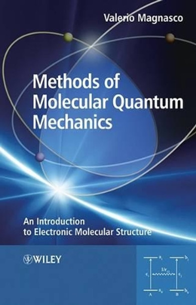 Methods of Molecular Quantum Mechanics: An Introduction to Electronic Molecular Structure by Valerio Magnasco 9780470684429