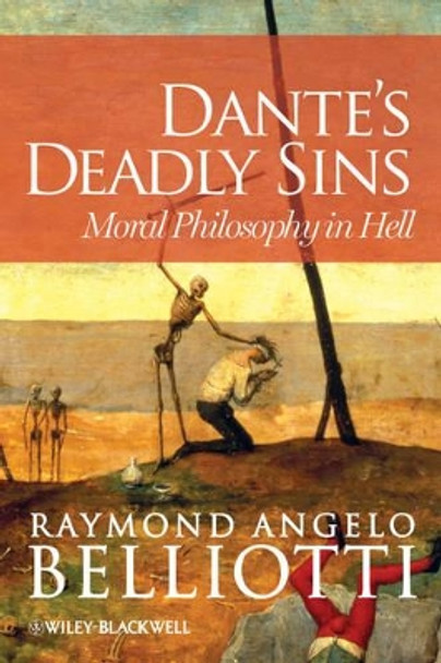 Dante's Deadly Sins: Moral Philosophy In Hell by Raymond Angelo Belliotti 9780470671054