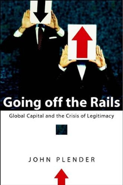 Going off the Rails: Global Capital and the Crisis of Legitimacy by John Plender 9780470853146