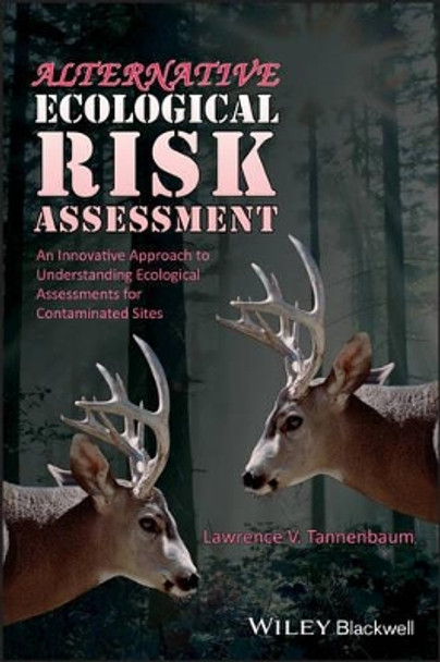 Alternative Ecological Risk Assessment: An Innovative Approach to Understanding Ecological Assessments for Contaminated Sites by Lawrence V. Tannenbaum 9780470673041