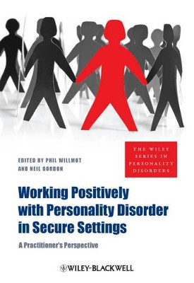 Working Positively with Personality Disorder in Secure Settings: A Practitioner's Perspective by Phil Willmot 9780470683798