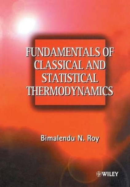 Fundamentals of Classical and Statistical Thermodynamics by Bimalendu Narayan Roy 9780470843161