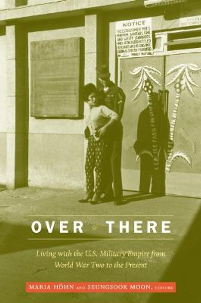 Over There: Living with the U.S. Military Empire from World War Two to the Present by Maria Hohn