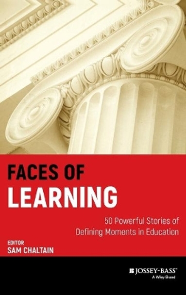 Faces of Learning: 50 Powerful Stories of Defining Moments in Education by Sam Chaltain 9780470910146