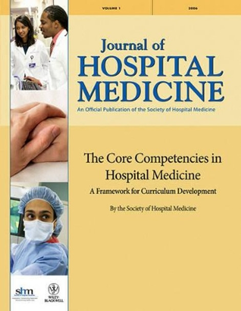 The Core Competencies in Hospital Medicine: A Framework for Curriculum Development by the Society of Hospital Medicine by Michael J. Pistoria 9780470931479