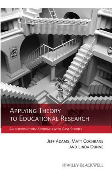 Applying Theory to Educational Research: An Introductory Approach with Case Studies Jeff Adams (University of Chester, UK) 9780470972366