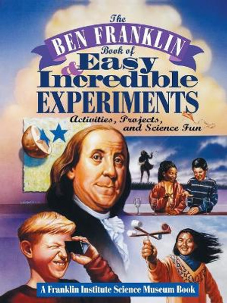 The Ben Franklin Book of Easy and Incredible Experiments: A Franklin Institute Science Museum Book by Franklin Institute Science Museum 9780471076384