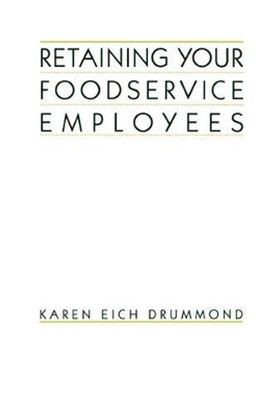 Retaining Your Foodservice Employees: 40 Ways to Better Employee Relations by Karen Eich Drummond 9780471290629