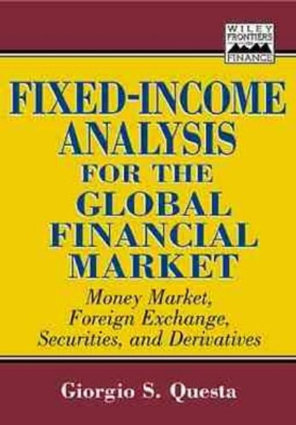 Fixed-Income Analysis for the Global Financial Market: Money Market, Foreign Exchange, Securities, and Derivatives by Giorgio S. Questa 9780471246534