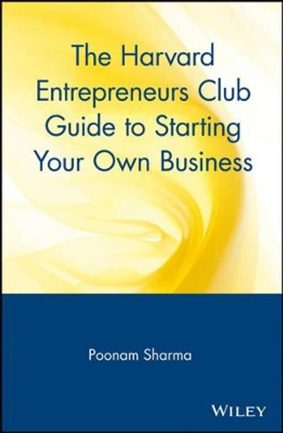 The Harvard Entrepreneurs Club Guide to Starting Your Own Business by Poonam Sharma 9780471326281