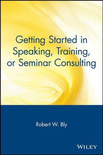 Getting Started in Speaking, Training, or Seminar Consulting by Robert W. Bly 9780471388821