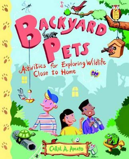 Backyard Pets: Activities for Exploring Wildlife Close to Home by Carol A. Amato 9780471416937