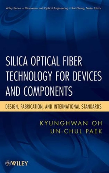 Silica Optical Fiber Technology for Devices and Components: Design, Fabrication, and International Standards by Kyunghwan Oh 9780471455585