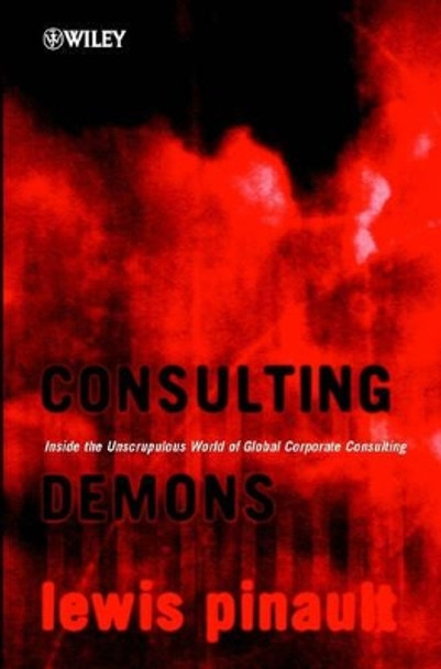 Consulting Demons - Inside the Unscrupulous World  of Global Corporate Consulting by Lewis Pinault 9780471496199