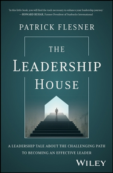 The Leadership House – A Leadership Tale about the  Challenging Path to Becoming an Effective Leader by P Flesner 9781394191130