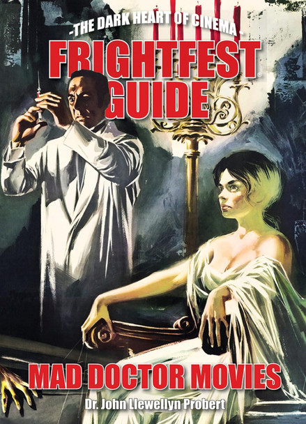Frightfest Guide To Mad Doctor Movies: The Dark Heart of Cinema by Joh Llewellyn Probert 9781913051327