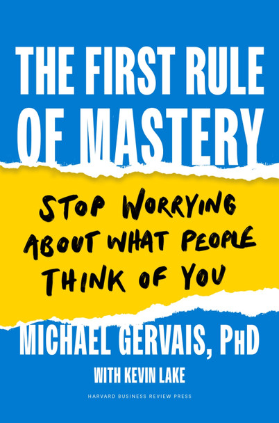 The First Rule of Mastery: Stop Worrying about What People Think of You by Michael Gervais 9781647823245