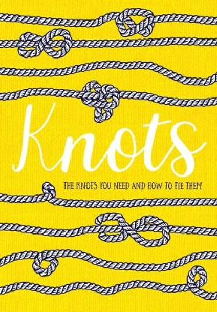 Knots: The Knots You Need And How To Tie Them Rydon Publishing 9781910821282
