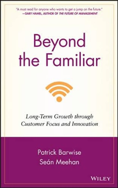 Beyond the Familiar: Long-Term Growth through Customer Focus and Innovation by Patrick Barwise 9780470976319