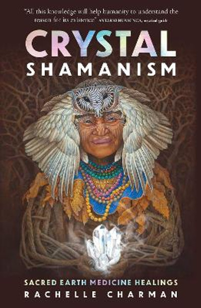 Crystal Shamanism: Sacred earth medicine healings by Rachelle Charman 9781925924954