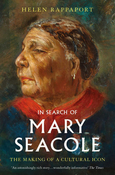 In Search of Mary Seacole: The Making of a Cultural Icon by Helen Rappaport 9781398504455