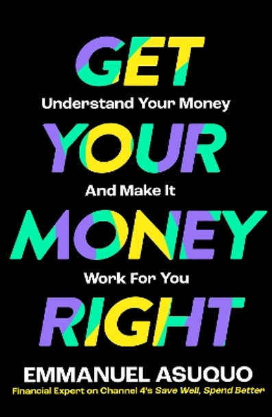 Get Your Money Right: Understand Your Money and Make It Work for You by Emmanuel Asuquo 9780008584405