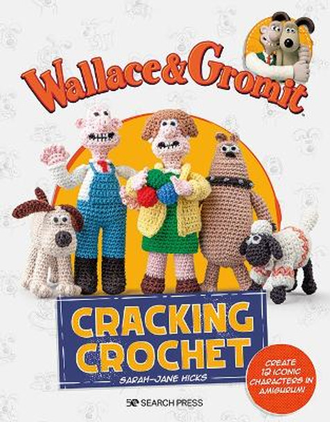 Wallace & Gromit: Cracking Crochet: Create 12 Iconic Characters in Amigurumi by Sarah-Jane Hicks 9781800921535