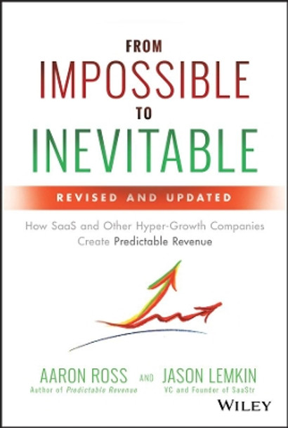 From Impossible to Inevitable: How SaaS and Other Hyper-Growth Companies Create Predictable Revenue by Aaron Ross 9781119531692
