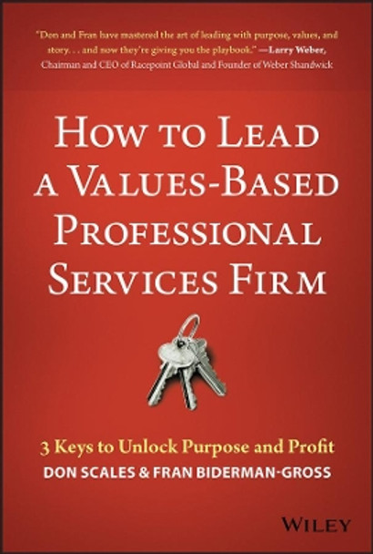 How to Lead a Values-Based Professional Services Firm: 3 Keys to Unlock Purpose and Profit Don Scales 9781119621522
