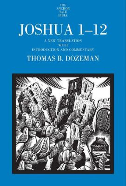 Joshua 1-12: A New Translation with Introduction and Commentary by Thomas B. Dozeman 9780300149753