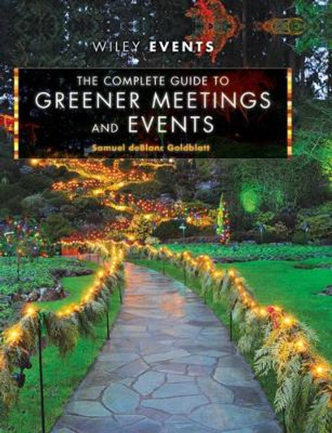 The Complete Guide to Greener Meetings and Events by Samuel deBlanc Goldblatt 9780470640104