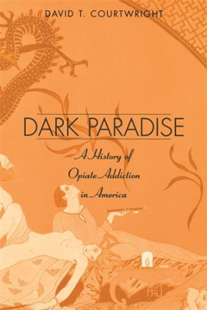 Dark Paradise: A History of Opiate Addiction in America by David T. Courtwright 9780674005853