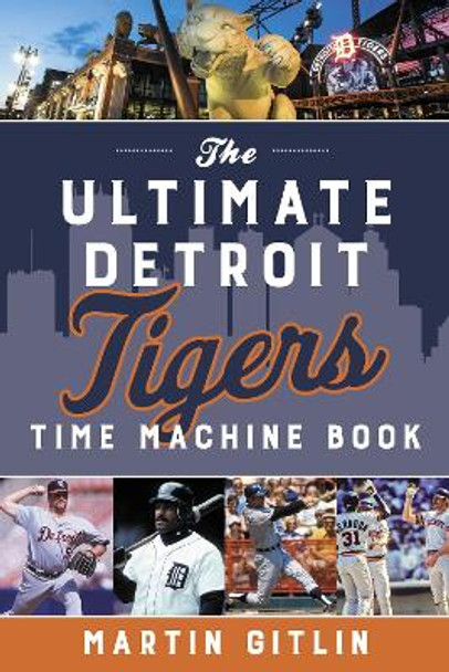 The Ultimate Detroit Tigers Time Machine Book by Martin Gitlin 9781493060559