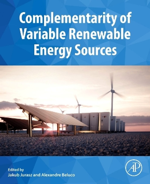 Complementarity of Variable Renewable Energy Sources: A Foundation for Efficient Grid Integration by Jakub Jurasz 9780323855273