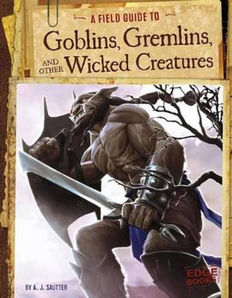 A Field Guide to Goblins, Gremlins, and Other Wicked Creatures by A J Sautter 9781491406892