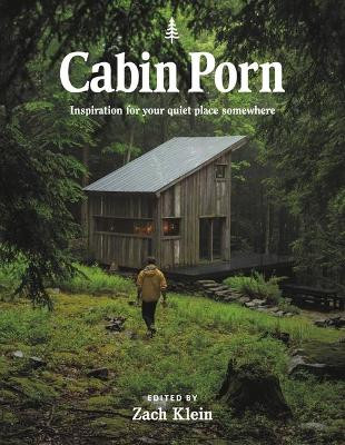 Cabin Porn: Inspiration for Your Quiet Place Somewhere by Zach Klein 9780316417532
