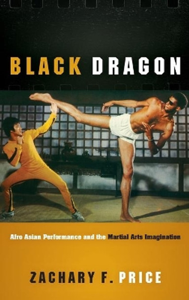 Black Dragon: Afro Asian Performance and the Martial Arts Imagination by Zachary F Price 9780814214602