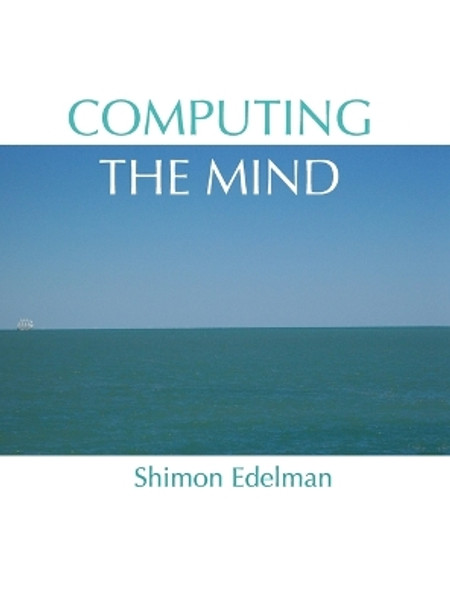 Computing the Mind: How the Mind Really Works by Shimon Edelman 9780195320671