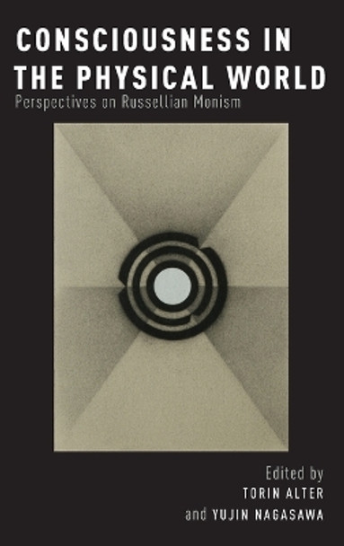 Consciousness in the Physical World: Perspectives on Russellian Monism by Torin Alter 9780199927357