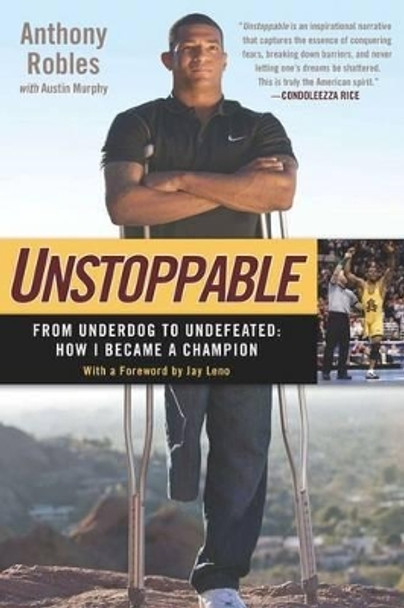 Unstoppable: From Underdog to Undefeated: How I Became a Champion by Anthony Robles 9781592408047