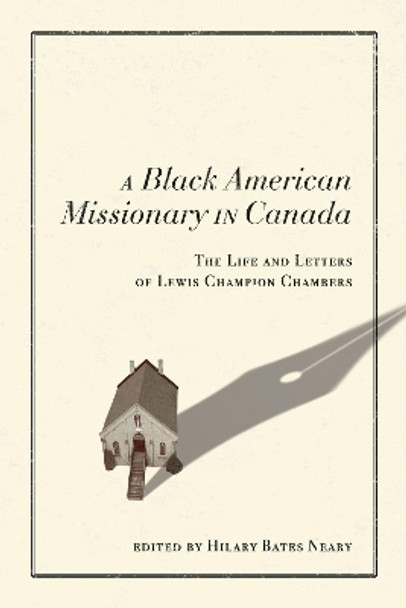 A Black American Missionary in Canada: The Life and Letters of Lewis Champion Chambers by Hilary Bates Neary 9780228014478